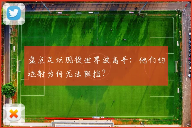 盘点足坛现役世界波高手：他们的远射为何无法阻挡？